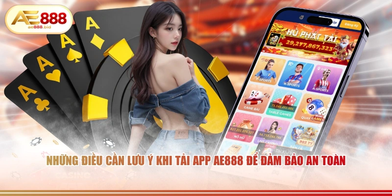 Tải App AE888 - Hướng Dẫn Cài Đặt iOS Android Nhanh Nhất 2026 4 Những điều cần lưu ý khi tải app AE888 để đảm bảo an toàn