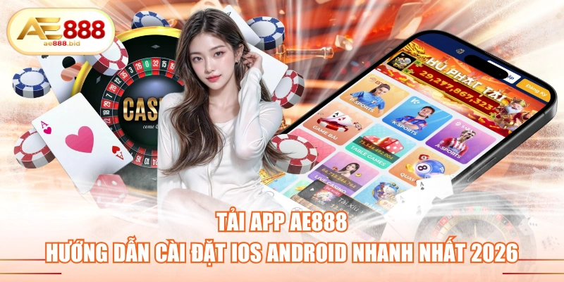 Tải App AE888 - Hướng Dẫn Cài Đặt iOS Android Nhanh Nhất 2026 1 tải app AE888