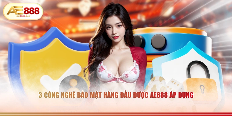 Chính Sách Bảo Mật AE888 - Cam Kết Bảo Vệ An Toàn Dữ Liệu 2026 1 3 công nghệ bảo mật hàng đầu được AE888 áp dụng