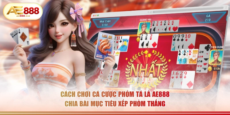 Cách Chơi Cá Cược Phỏm (Tá Lả) AE888 Chi Tiết Nhất 2 Cách chơi cá cược Phỏm Tá Lả AE888 chia bài mục tiêu xếp phỏm thắng.