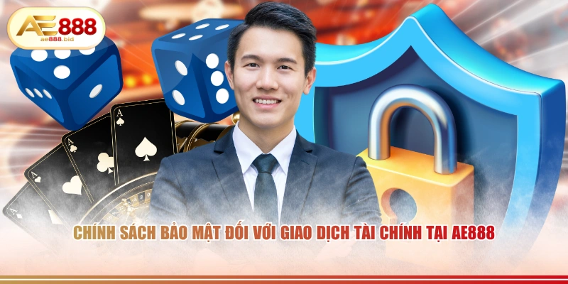 Chính Sách Bảo Mật AE888 - Cam Kết Bảo Vệ An Toàn Dữ Liệu 2026 3 Chính sách bảo mật đối với giao dịch tài chính tại AE888