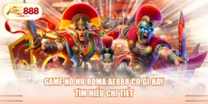 Game nổ hũ Roma AE888 có gì hay