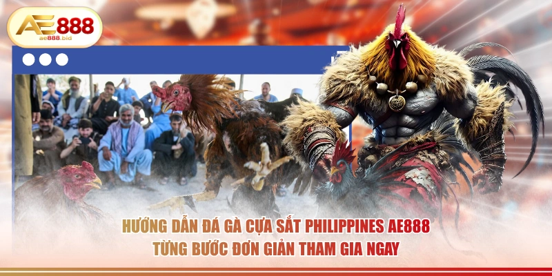 Đá Gà Cựa Sắt Philippines Tại AE888 - Cược Trực Tiếp 4 Hướng dẫn đá gà cựa sắt Philippines AE888 từng bước đơn giản tham gia ngay.