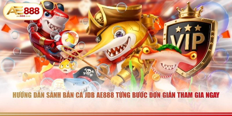 Sảnh Bắn Cá JDB Tại AE888 Săn Boss Thưởng Lớn 4 Hướng dẫn sảnh bắn cá JDB AE888 từng bước đơn giản tham gia ngay.