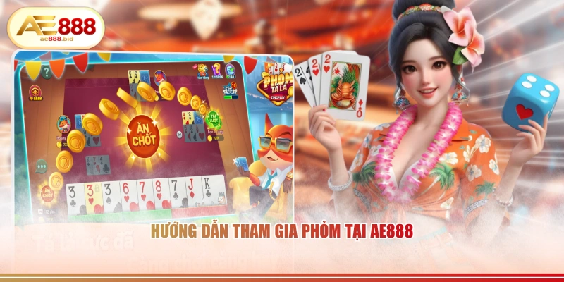 Cách Chơi Cá Cược Phỏm (Tá Lả) AE888 Chi Tiết Nhất 4 Hướng dẫn tham gia Phỏm tại AE888