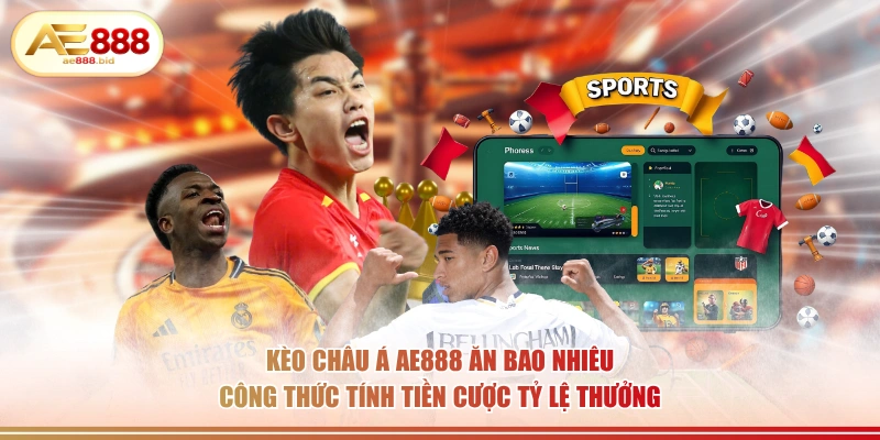 Kèo Châu Á Kèo Tài Xỉu AE888 Ăn Bao Nhiêu? 2 Kèo châu Á AE888 ăn bao nhiêu công thức tính tiền cược tỷ lệ thưởng.