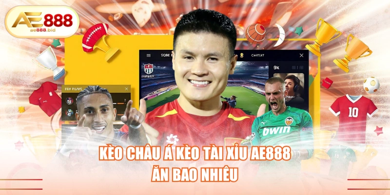 Kèo Châu Á Kèo Tài Xỉu AE888 Ăn Bao Nhiêu? 1 kèo châu Á kèo tài xỉu AE888 ăn bao nhiêu
