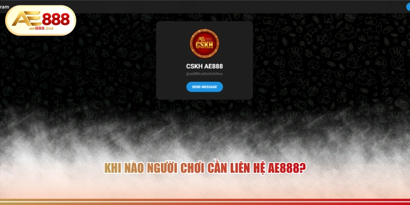 Liên Hệ AE888 | Tổng Đài CSKH Trực Tuyến 24/7 Chính Thức 2 Khi nào người chơi cần liên hệ AE888?