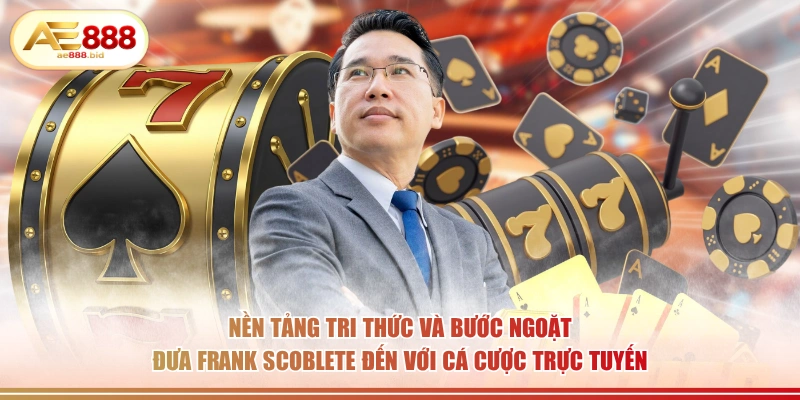 Frank Scoblete - Tác Giả Sách Sòng Bạc Kinh Điển Tại AE888 1 Nền tảng tri thức và bước ngoặt đưa Frank Scoblete đến với cá cược trực tuyến