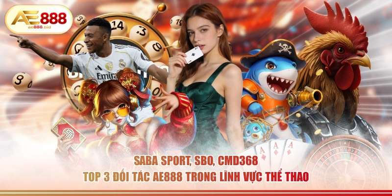 Đối Tác Chiến Lược AE888 – Khẳng Định Đẳng Cấp Thượng Lưu 1 Saba Sport, SBO, CMD368 - Top 3 đối tác AE888 trong lĩnh vực thể thao