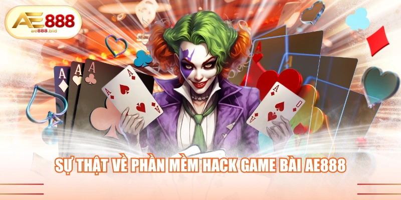 Sự Thật Về Phần Mềm Hack Game Bài AE888 Bạn Nên Biết 1 Sự thật về phần mềm hack game bài AE888